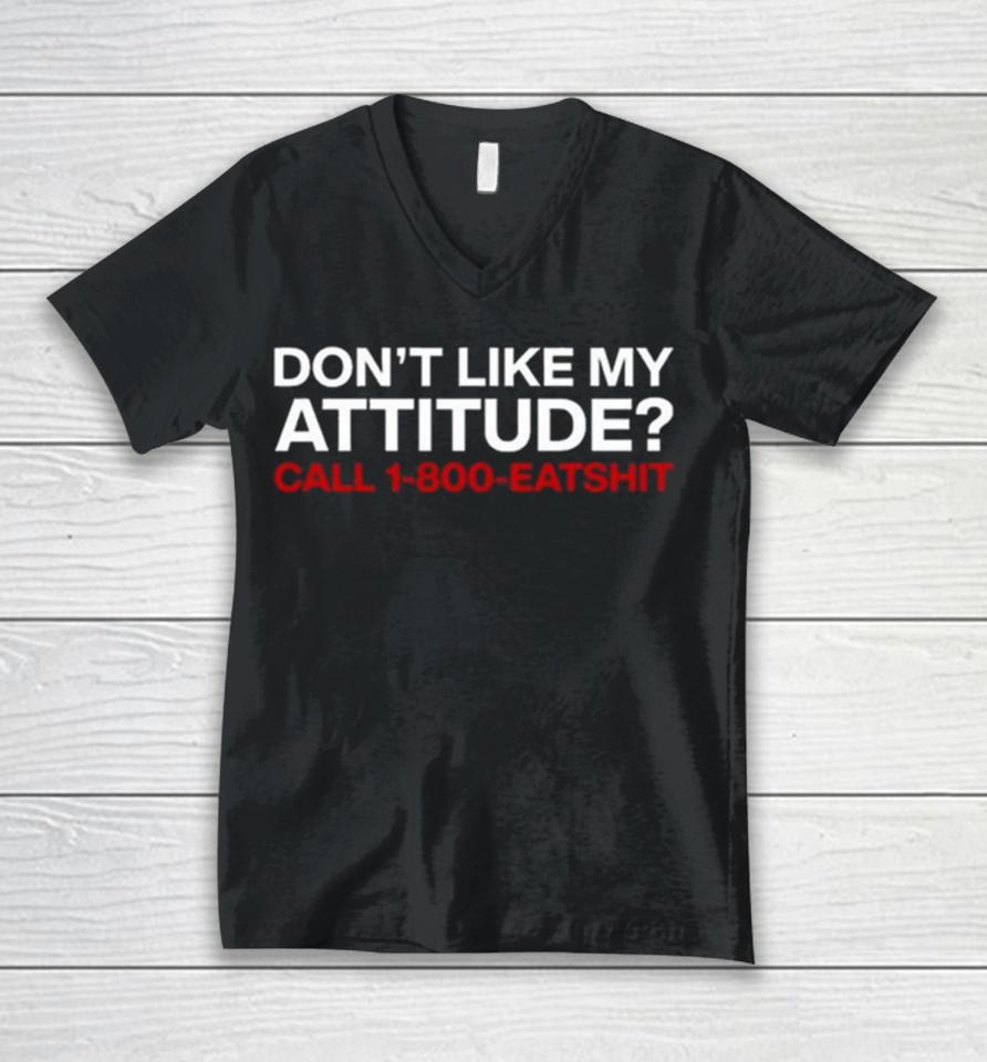 Don’t Like My Attitude Call 1 800 Eatshit Unisex V-Neck T-Shirt