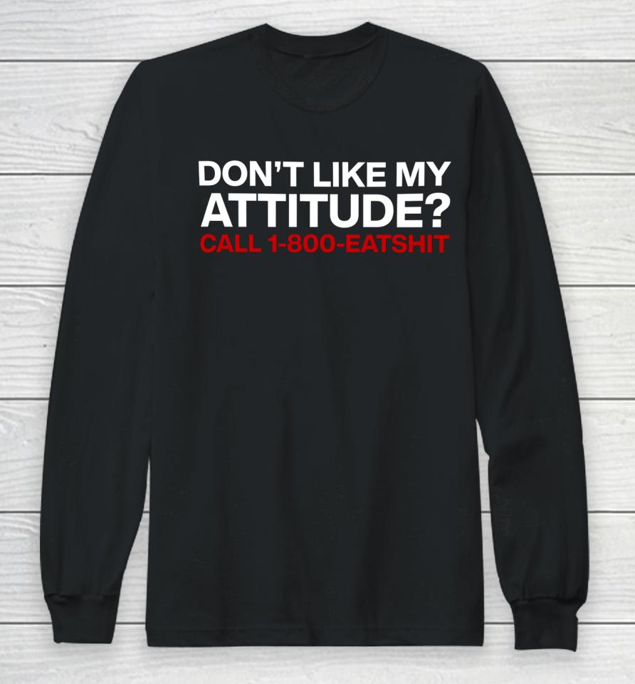 Don't Like My Attitude Call 1-800-Eatshit Long Sleeve T-Shirt