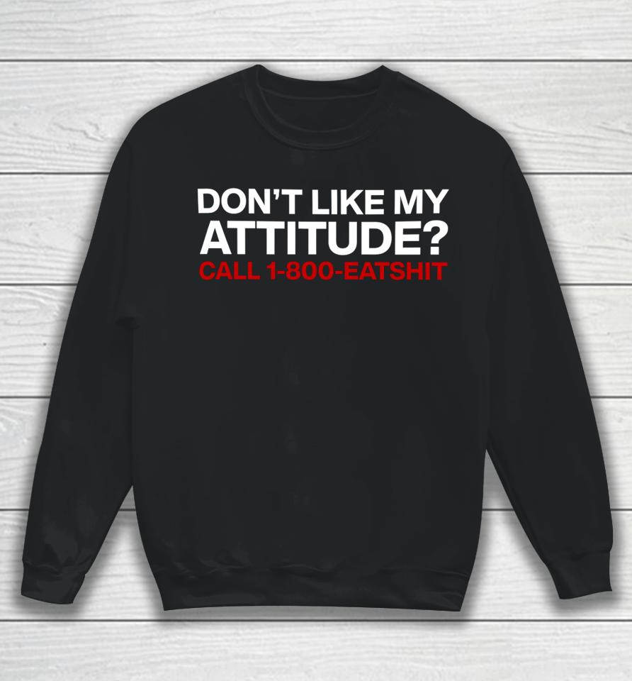 Don't Like My Attitude Call 1-800-Eatshit Sweatshirt