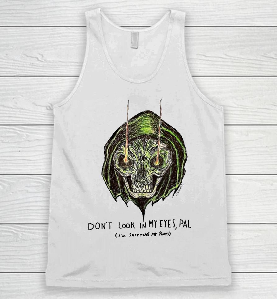 Don't Look In My Eyes Pal I'm Shitting My Pants Unisex Tank Top