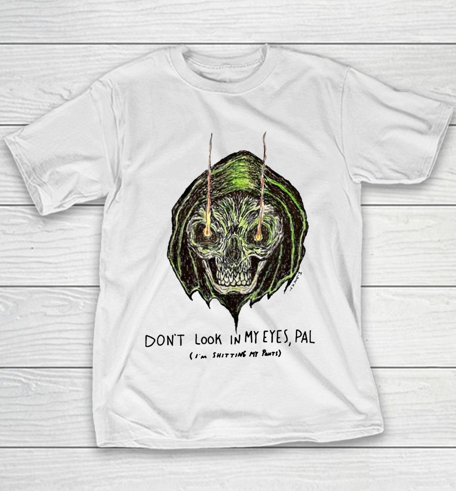 Don't Look In My Eyes Pal I'm Shitting My Pants Youth T-Shirt