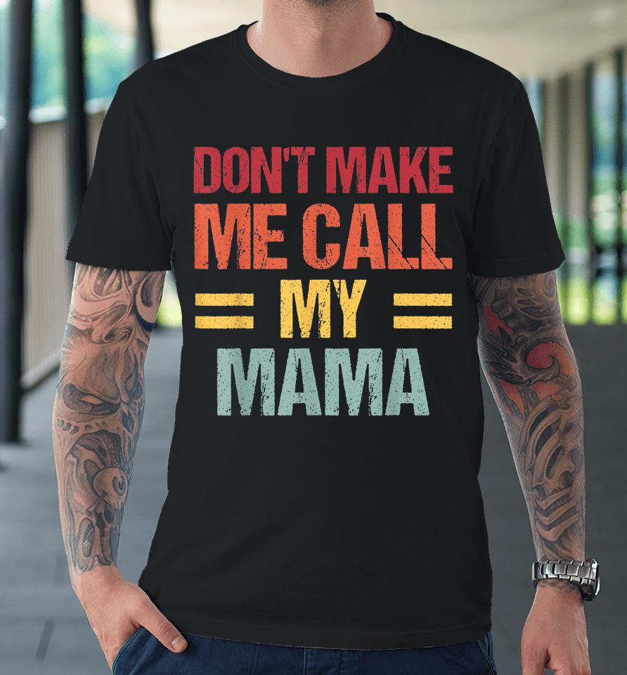 Don't Make Me Call My Mama Funny Child Kid Mother's Day Premium T-Shirt