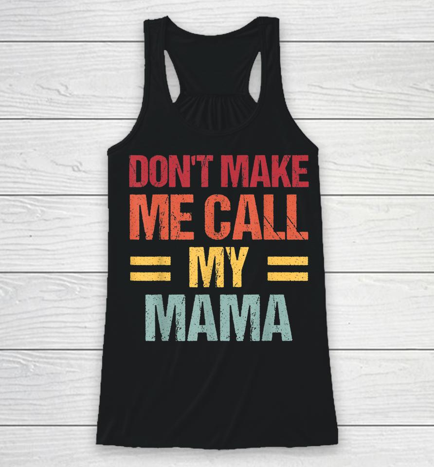 Don't Make Me Call My Mama Funny Child Kid Mother's Day Racerback Tank