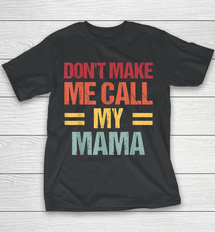 Don't Make Me Call My Mama Funny Child Kid Mother's Day Youth T-Shirt