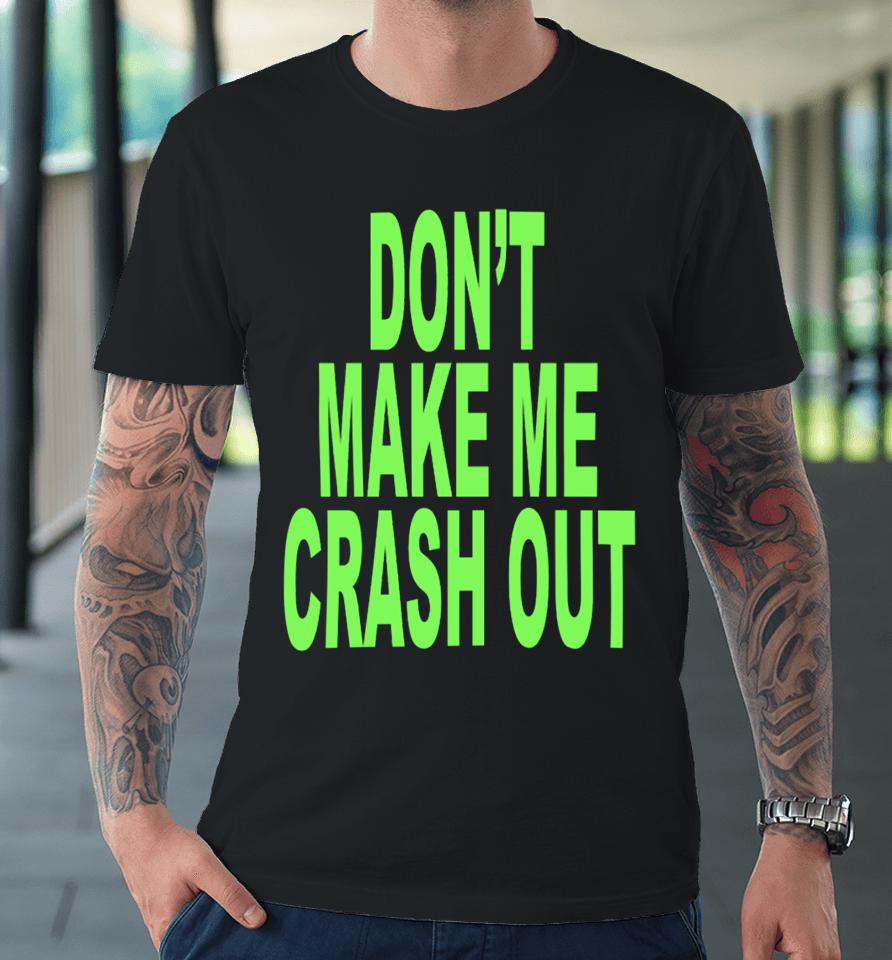 Don't Make Me Crash Out Premium T-Shirt