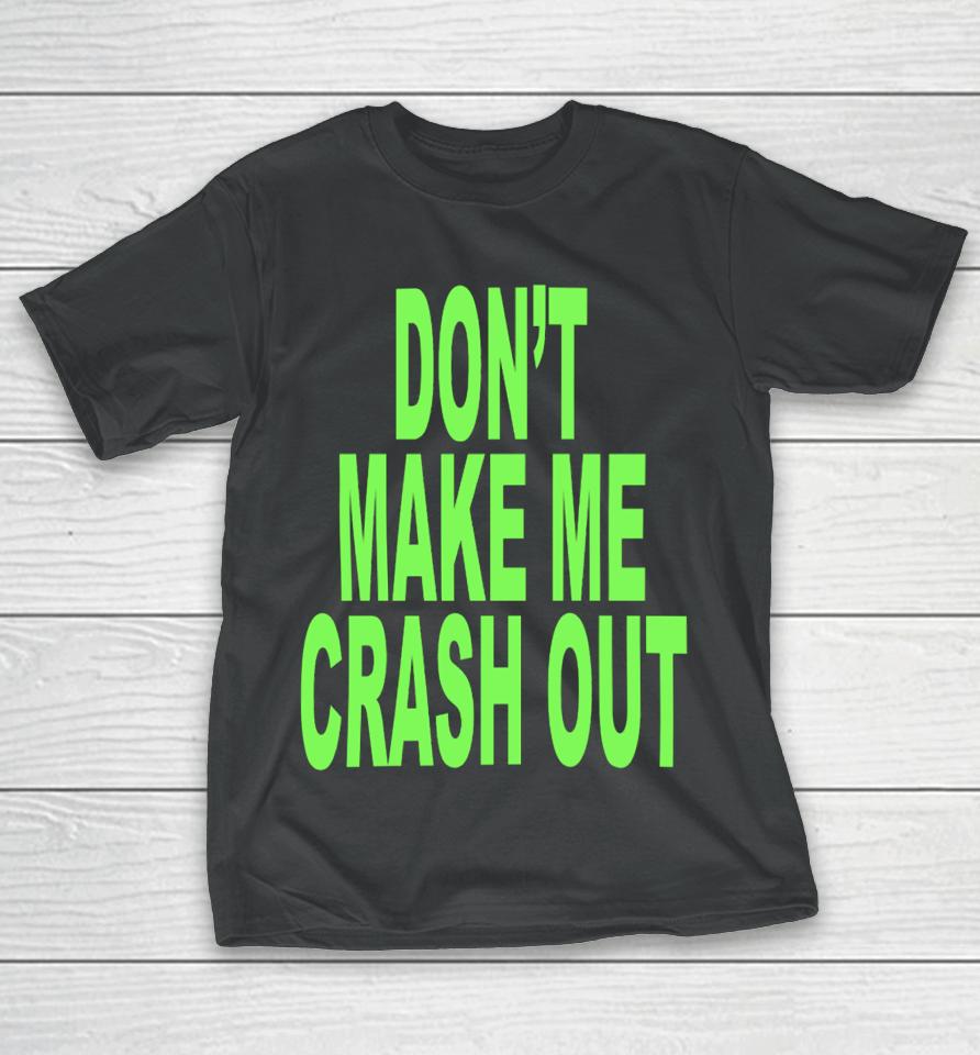Don't Make Me Crash Out T-Shirt