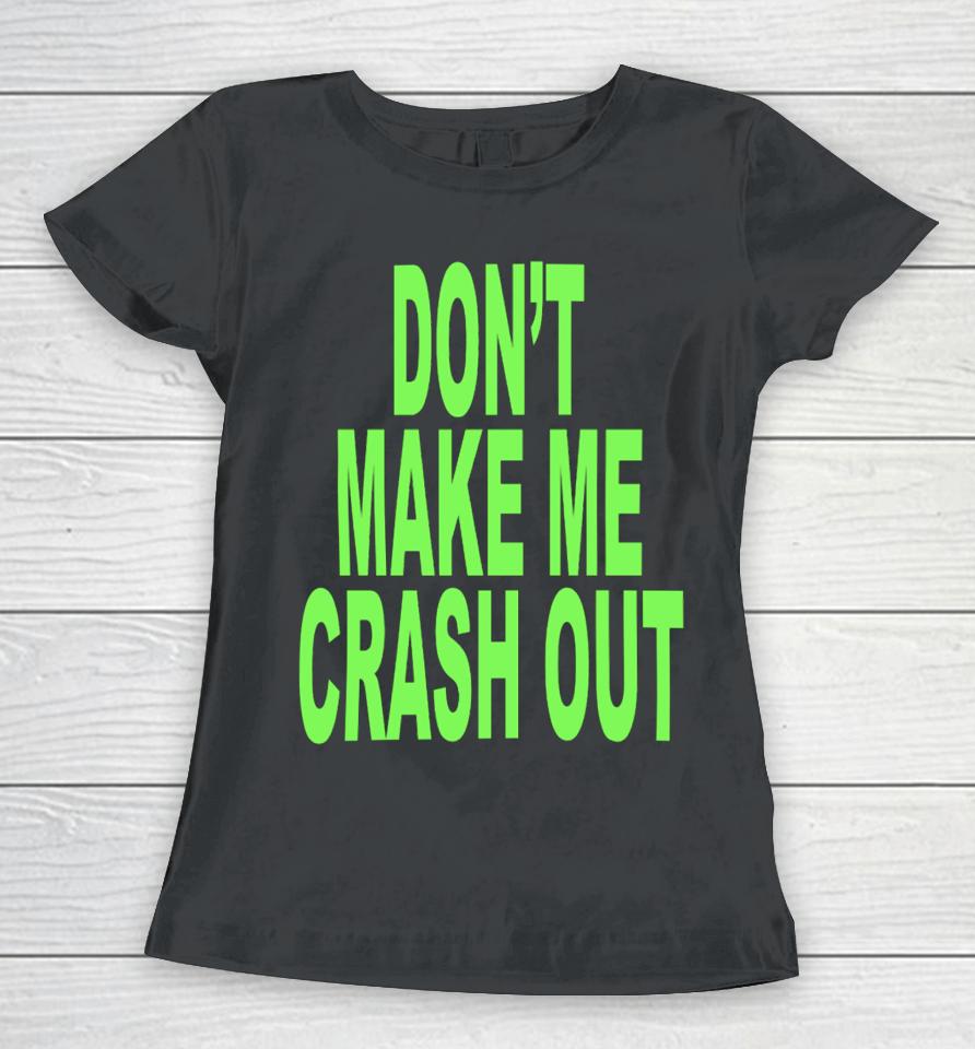 Don't Make Me Crash Out Women T-Shirt