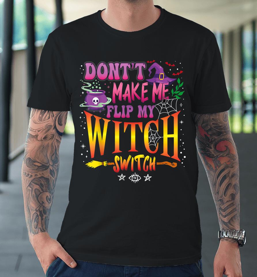 Don't Make Me Flip My Witch Switch Halloween Girl And Woman Premium T-Shirt