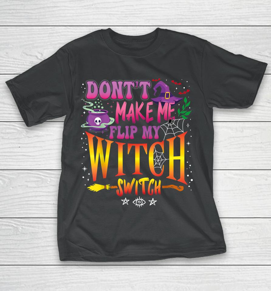Don't Make Me Flip My Witch Switch Halloween Girl And Woman T-Shirt