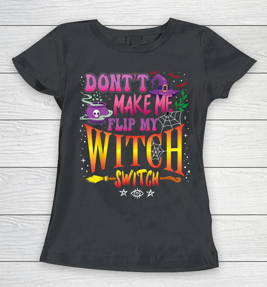 Don't Make Me Flip My Witch Switch Halloween Girl And Woman Women T-Shirt