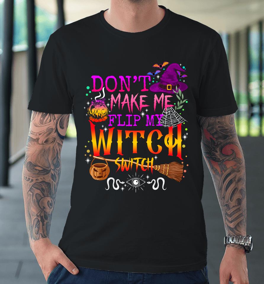 Don't Make Me Flip My Witch Switch Halloween Premium T-Shirt