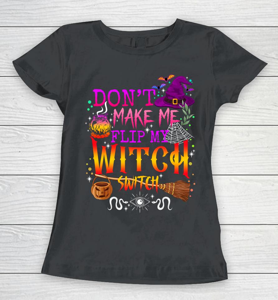 Don't Make Me Flip My Witch Switch Halloween Women T-Shirt