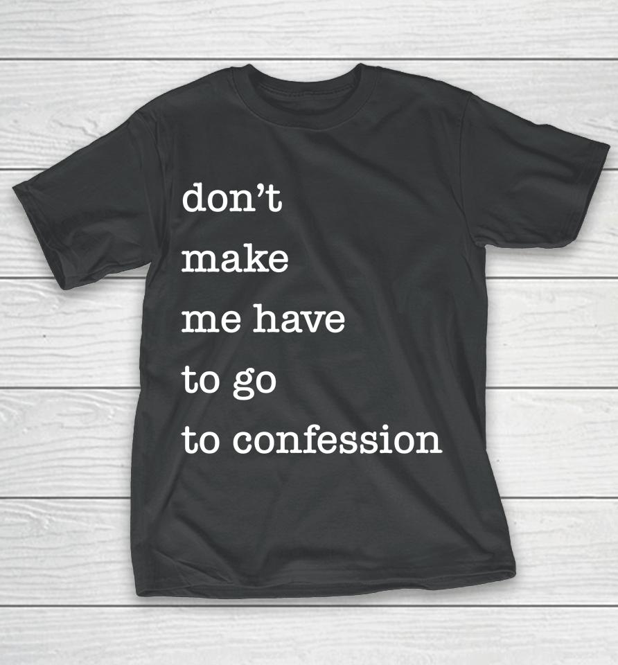 Don't Make Me Have To Go To Confession T-Shirt