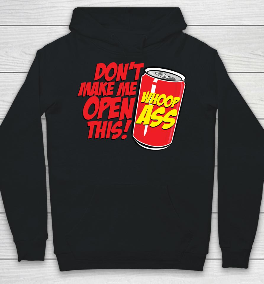 Don't Make Me Open A Can Open This Can Of Whoop Ass Hoodie