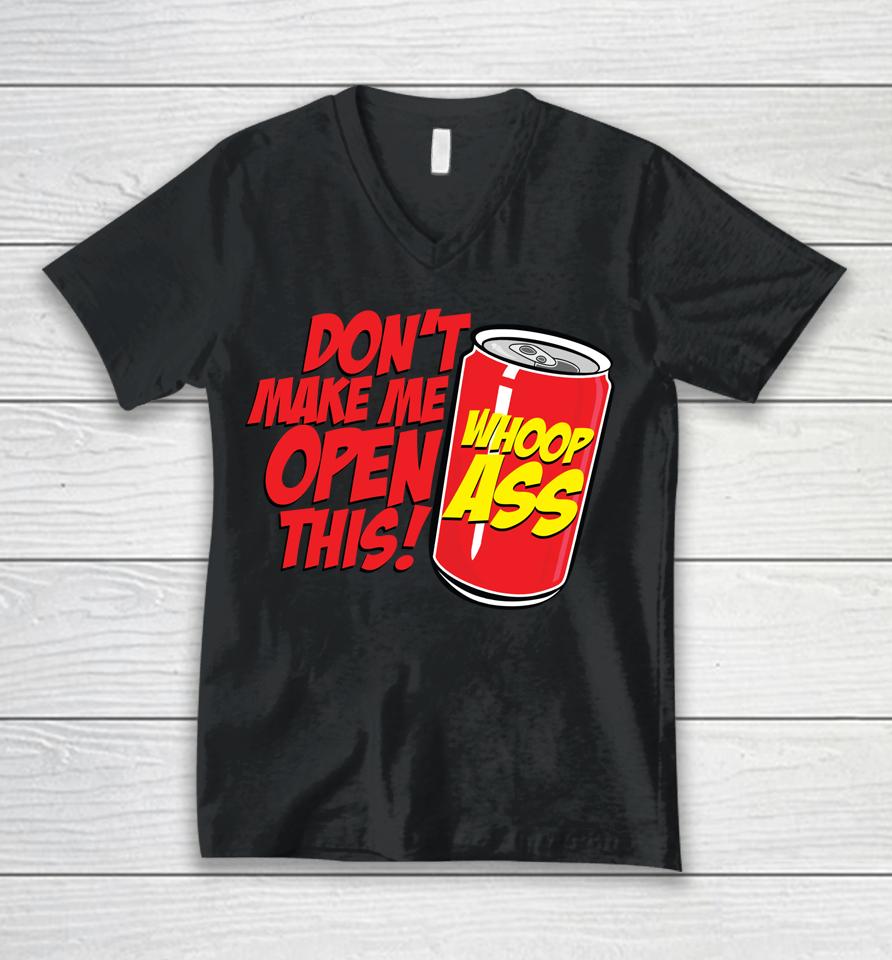 Don't Make Me Open A Can Open This Can Of Whoop Ass Unisex V-Neck T-Shirt