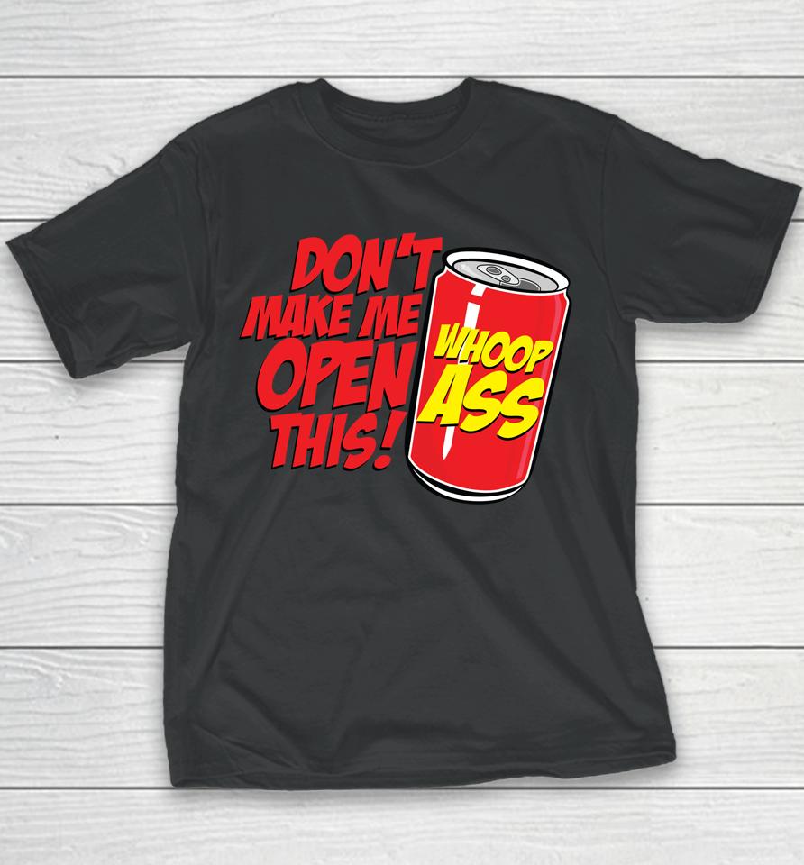 Don't Make Me Open A Can Open This Can Of Whoop Ass Youth T-Shirt