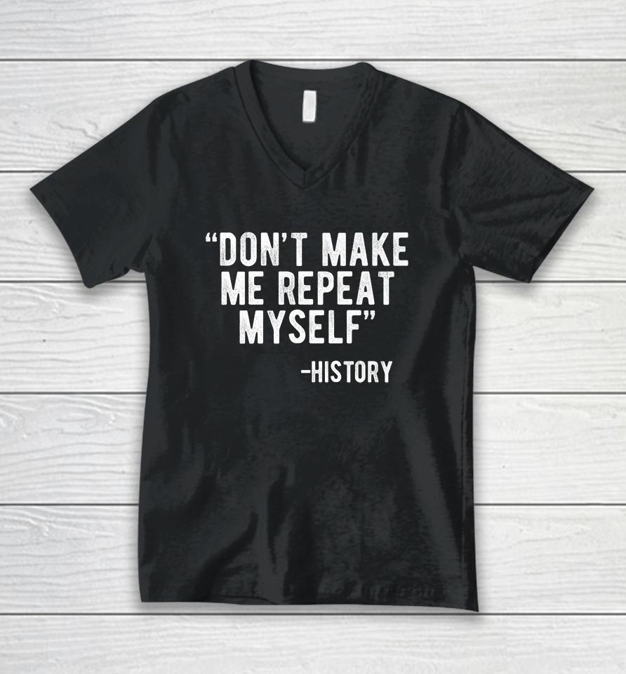 Don't Make Me Repeat Myself History Unisex V-Neck T-Shirt