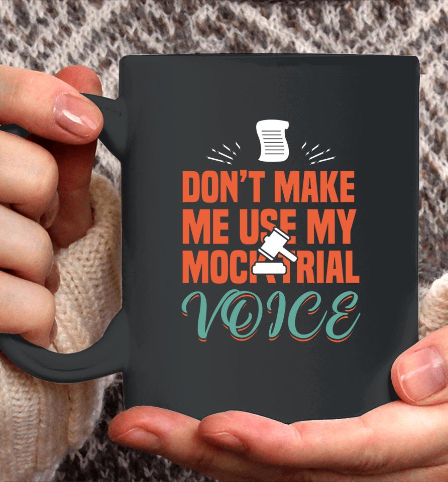 Don't Make Me Use My Mock Trial Voice Coffee Mug