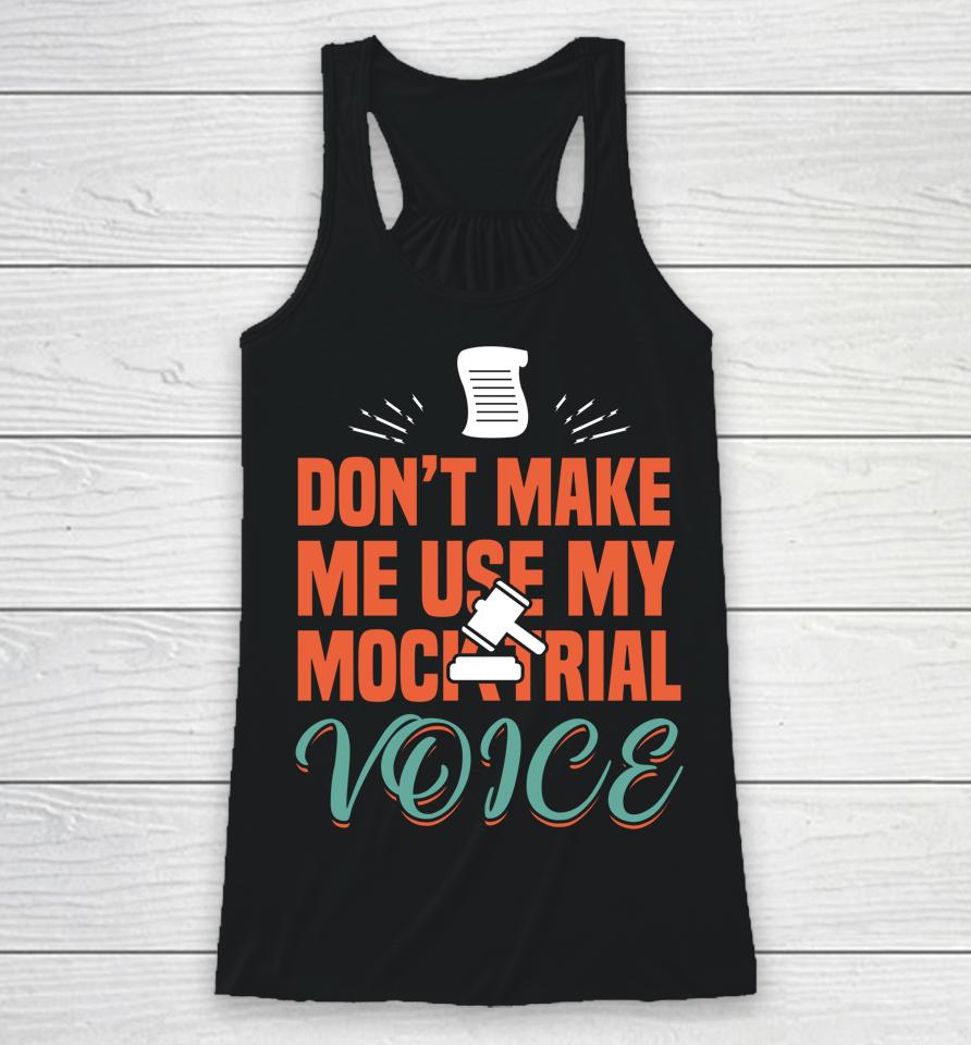 Don't Make Me Use My Mock Trial Voice Racerback Tank
