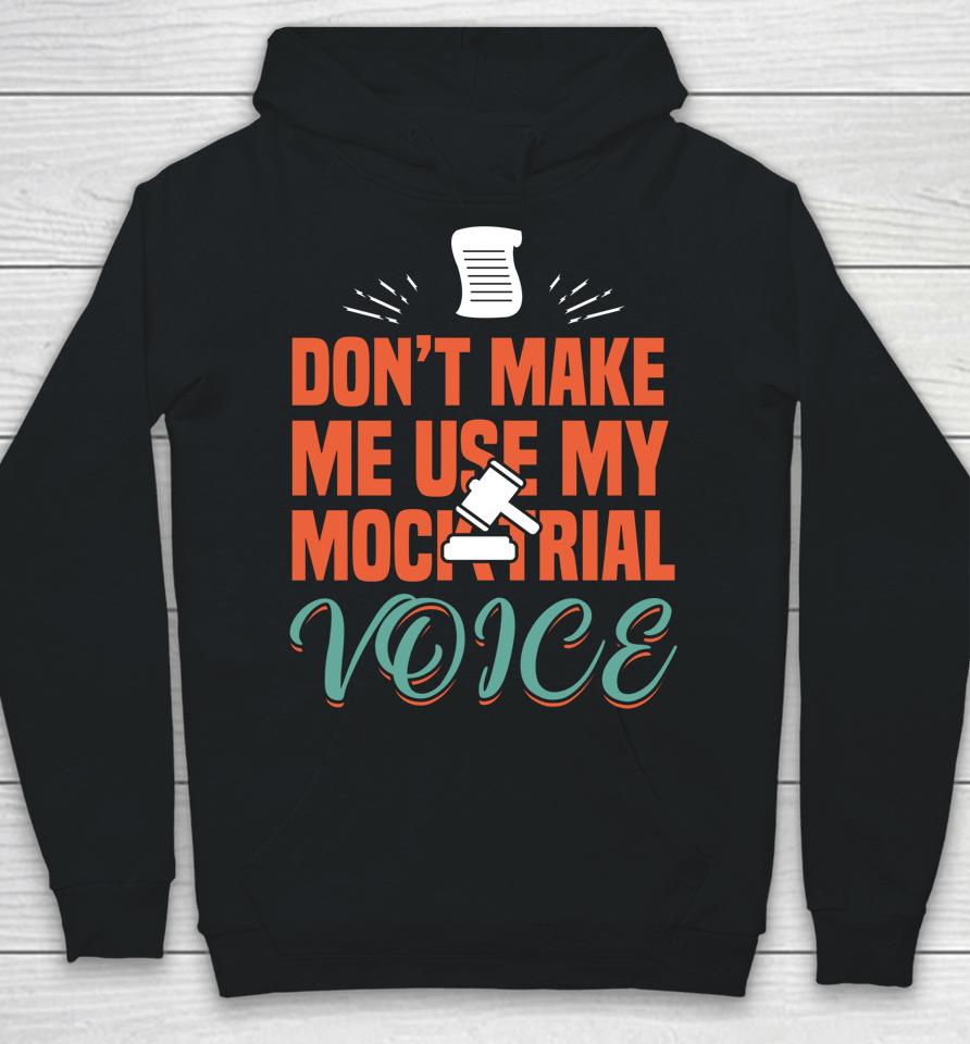 Don't Make Me Use My Mock Trial Voice Hoodie