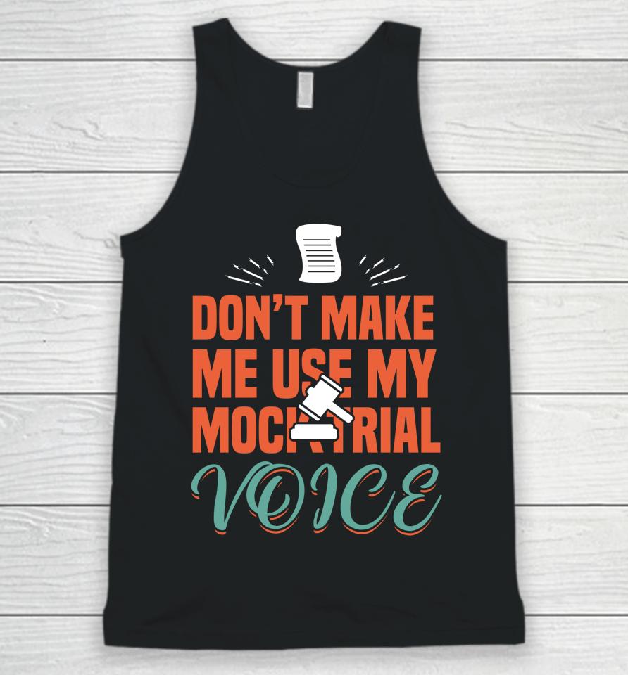 Don't Make Me Use My Mock Trial Voice Unisex Tank Top
