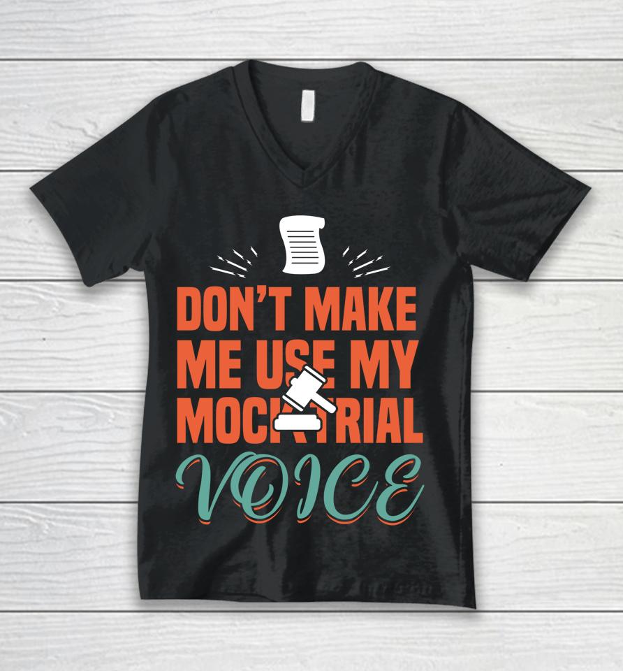 Don't Make Me Use My Mock Trial Voice Unisex V-Neck T-Shirt