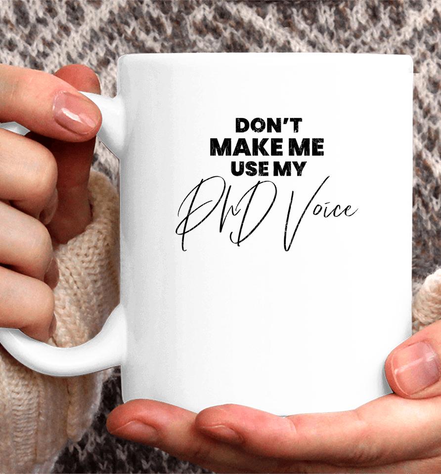 Don't Make Me Use My Phd Voice Funny Graduation Graphic Coffee Mug