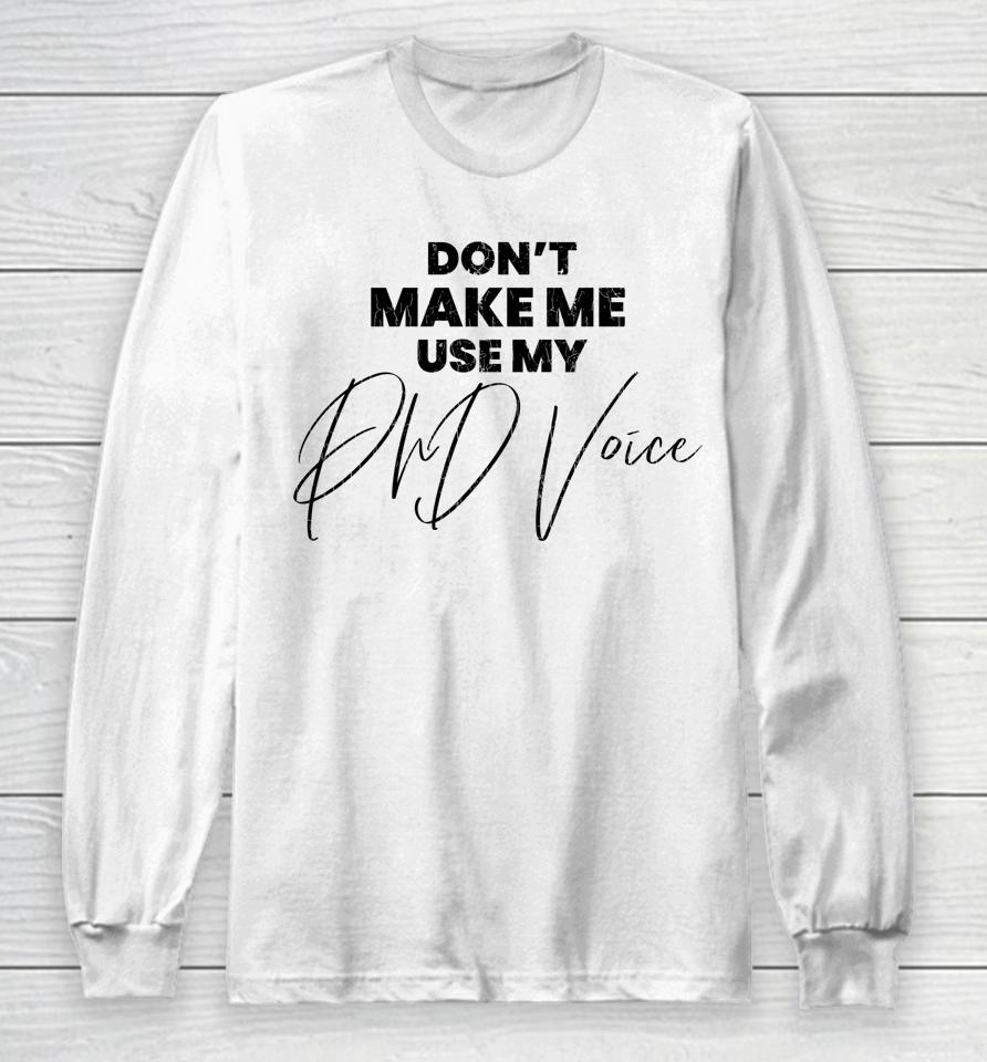 Don't Make Me Use My Phd Voice Funny Graduation Graphic Long Sleeve T-Shirt