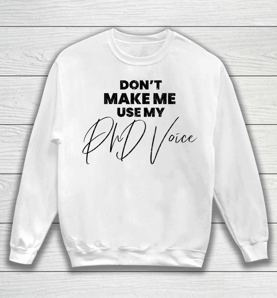 Don't Make Me Use My Phd Voice Funny Graduation Graphic Sweatshirt