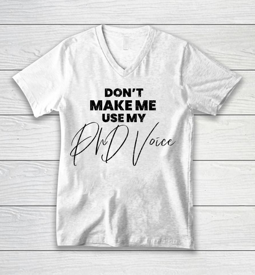 Don't Make Me Use My Phd Voice Funny Graduation Graphic Unisex V-Neck T-Shirt