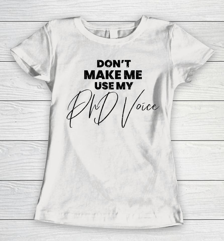 Don't Make Me Use My Phd Voice Funny Graduation Graphic Women T-Shirt
