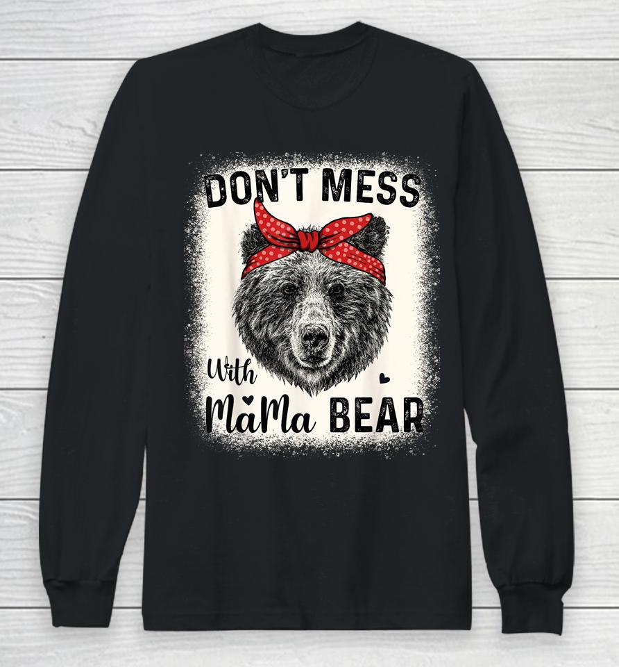 Don't Mess With Mama Bear Funny Mom Bleached Mothers Day Long Sleeve T-Shirt