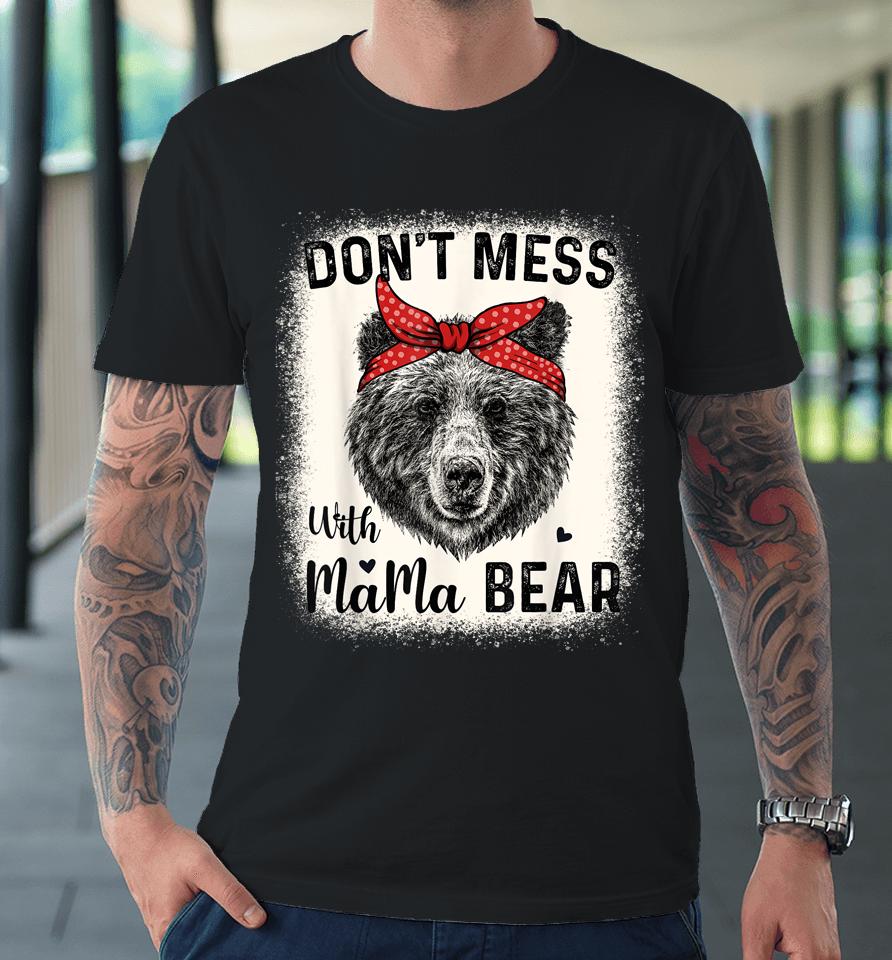 Don't Mess With Mama Bear Funny Mom Bleached Mothers Day Premium T-Shirt