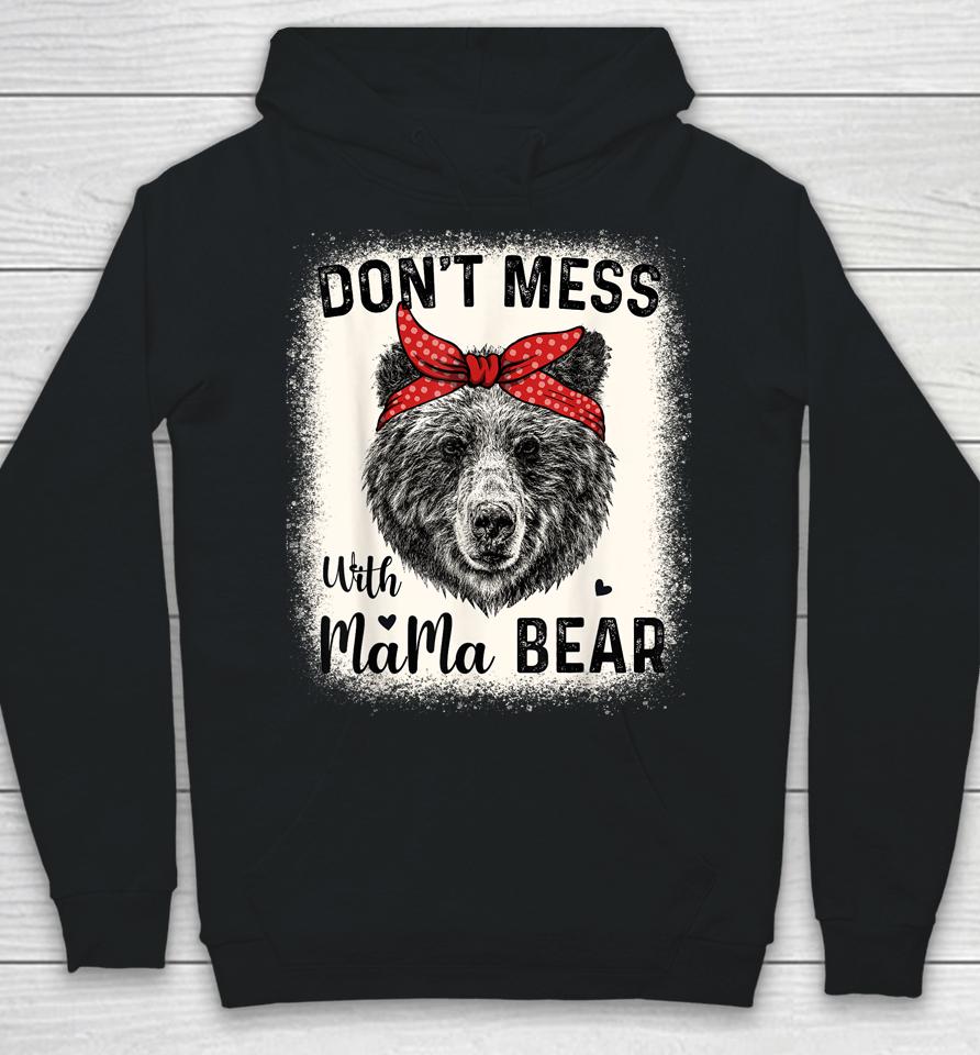 Don't Mess With Mama Bear Funny Mom Bleached Mothers Day Hoodie