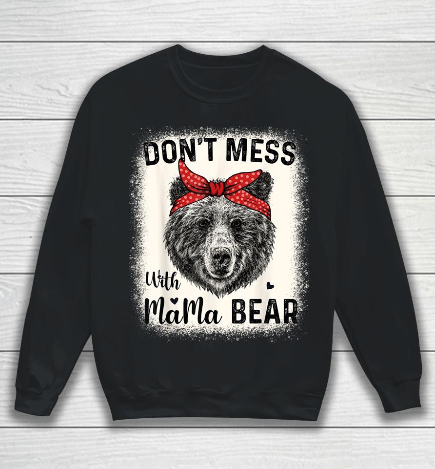 Don't Mess With Mama Bear Funny Mom Bleached Mothers Day Sweatshirt