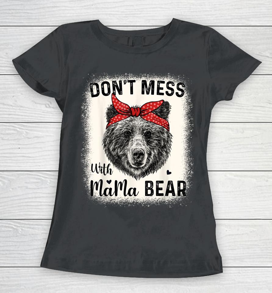 Don't Mess With Mama Bear Funny Mom Bleached Mothers Day Women T-Shirt