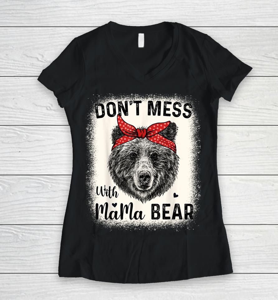Don't Mess With Mama Bear Funny Mom Bleached Mothers Day Women V-Neck T-Shirt
