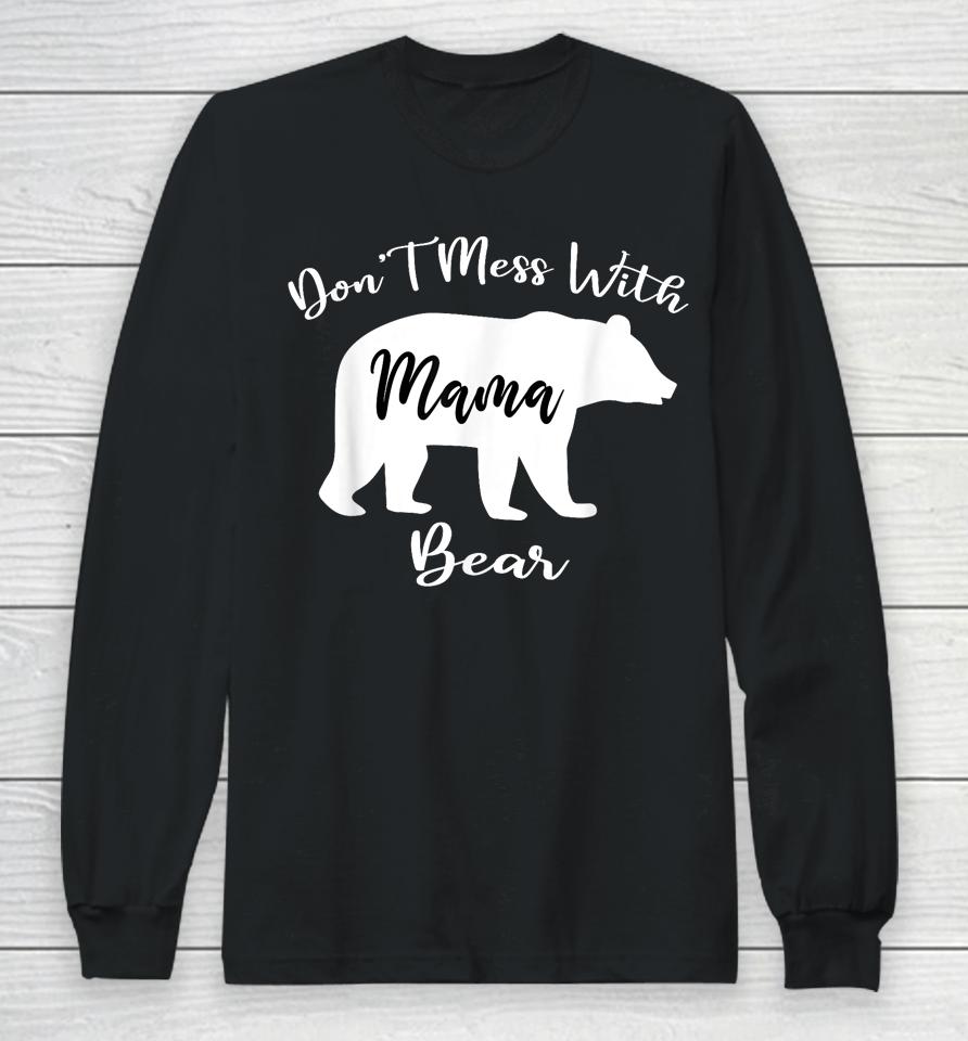 Don't Mess With Mama Bear Funny Mother's Day Long Sleeve T-Shirt