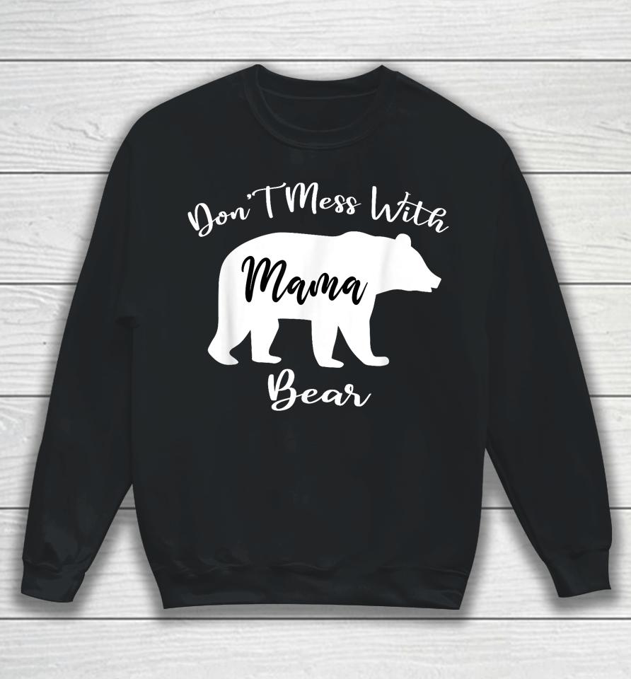 Don't Mess With Mama Bear Funny Mother's Day Sweatshirt
