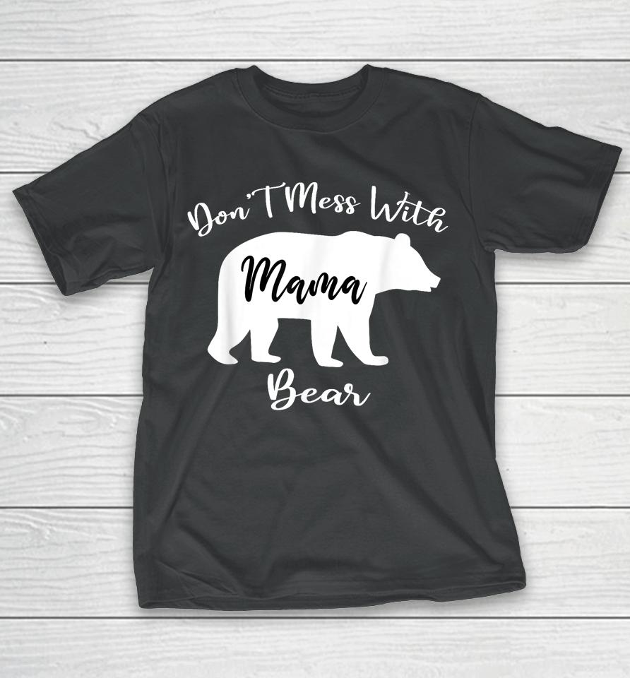 Don't Mess With Mama Bear Funny Mother's Day T-Shirt