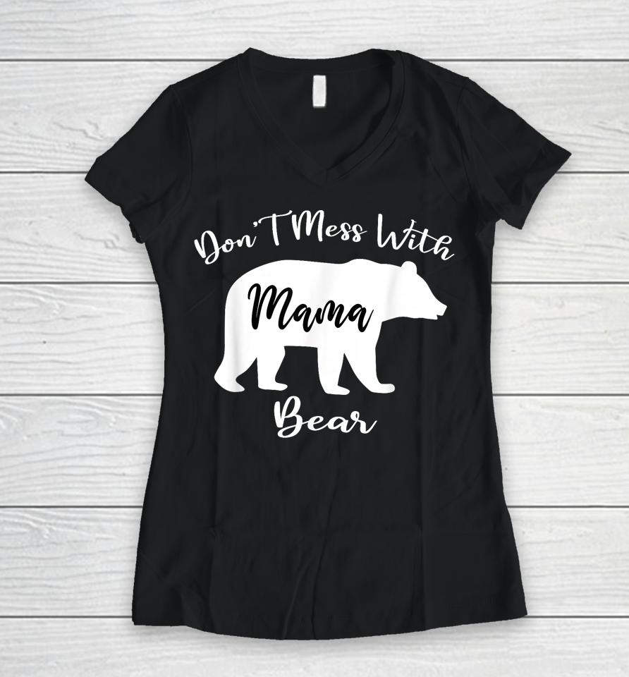Don't Mess With Mama Bear Funny Mother's Day Women V-Neck T-Shirt