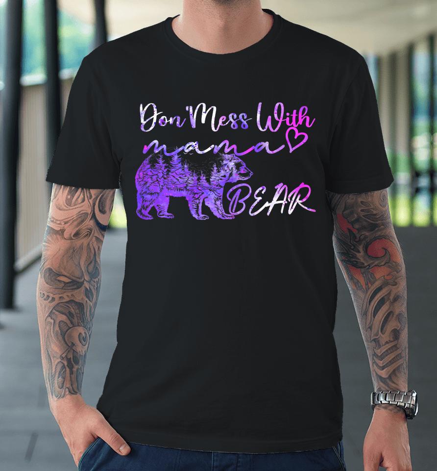 Don't Mess With Mama Bear Mama Bear Mothers Day Cool Funny Premium T-Shirt