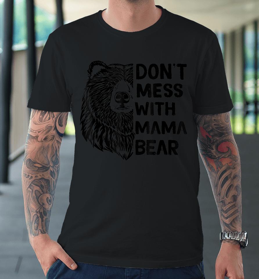 Don't Mess With Mama Bear Premium T-Shirt