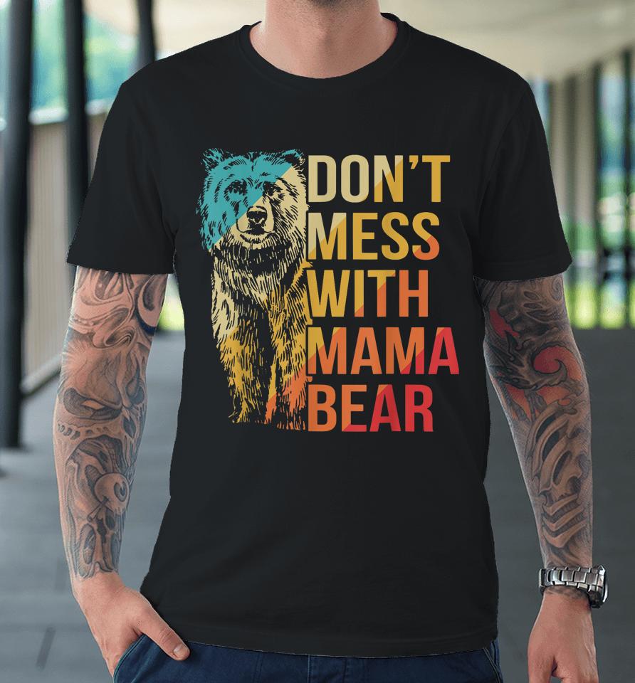 Don't Mess With Mama Bear Premium T-Shirt
