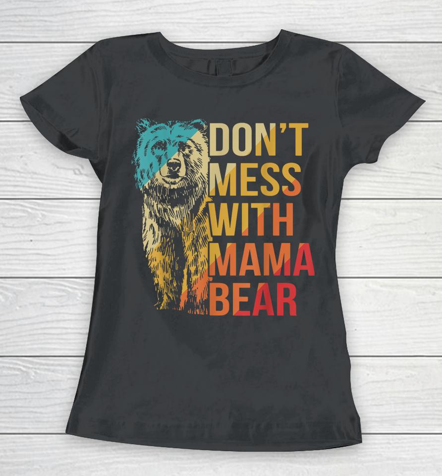 Don't Mess With Mama Bear Women T-Shirt