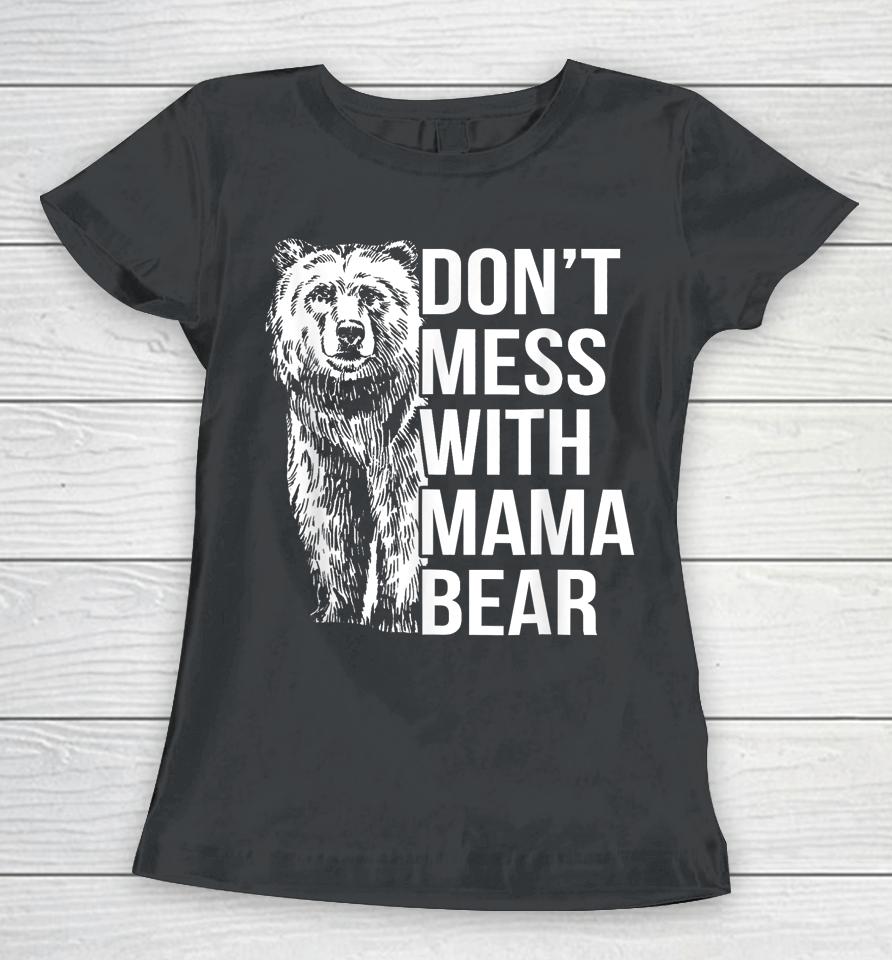 Don't Mess With Mama Bear Women T-Shirt