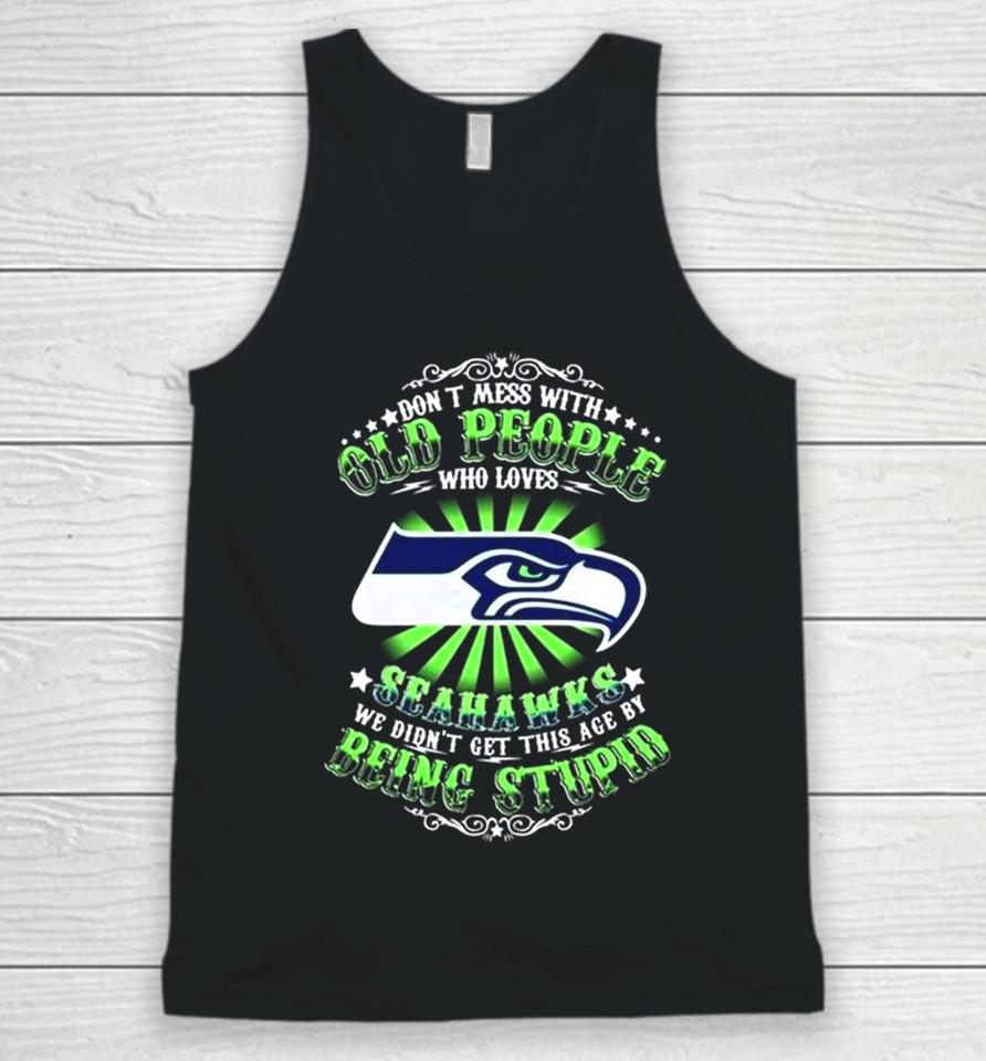 Don’t Mess With Old People Who Loves Seattle Seahawks We Didn’t Get This Age By Being Stupid Unisex Tank Top