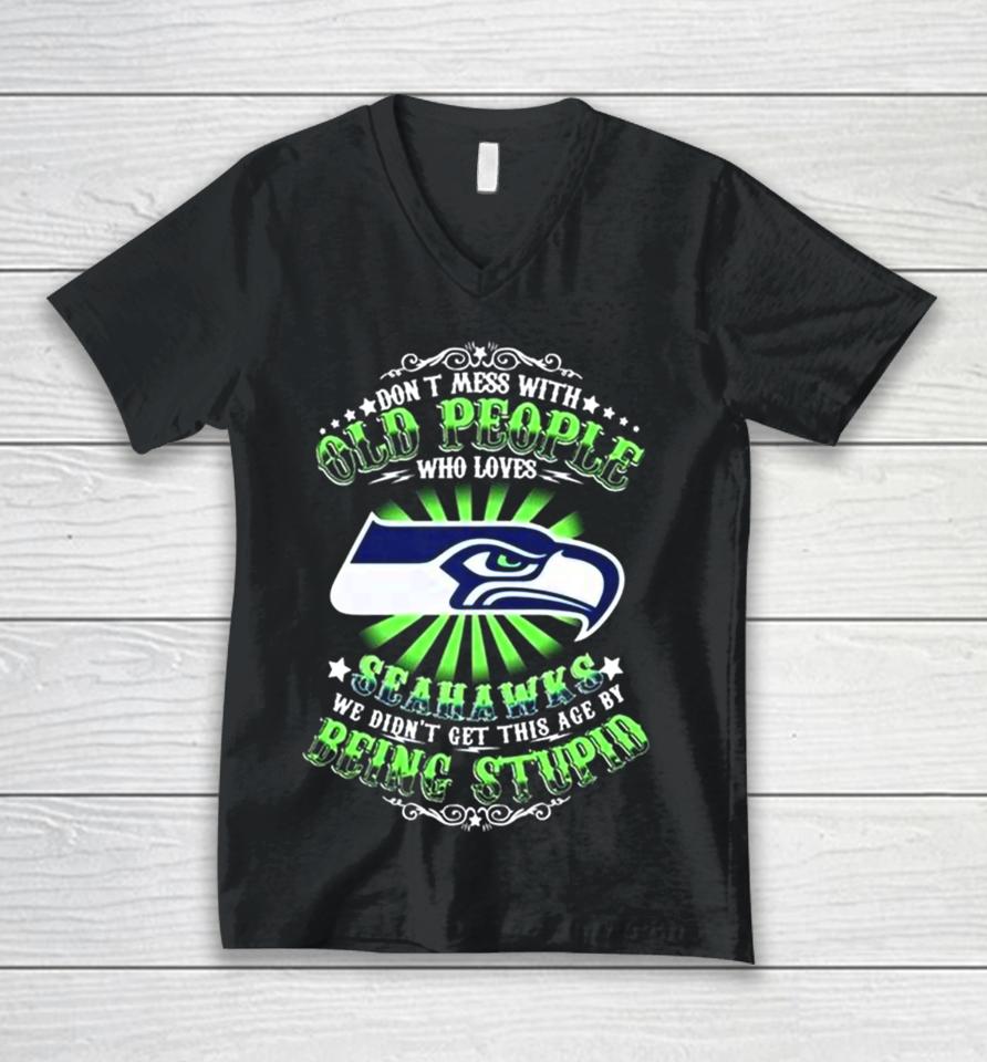 Don’t Mess With Old People Who Loves Seattle Seahawks We Didn’t Get This Age By Being Stupid Unisex V-Neck T-Shirt