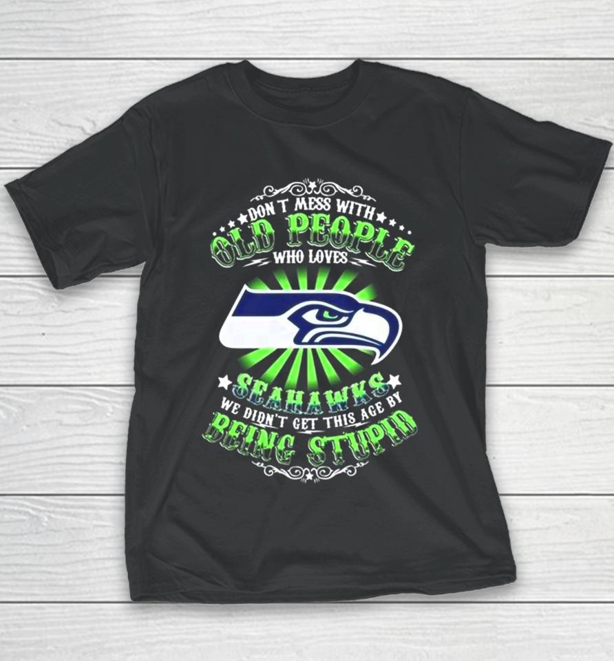 Don’t Mess With Old People Who Loves Seattle Seahawks We Didn’t Get This Age By Being Stupid Youth T-Shirt