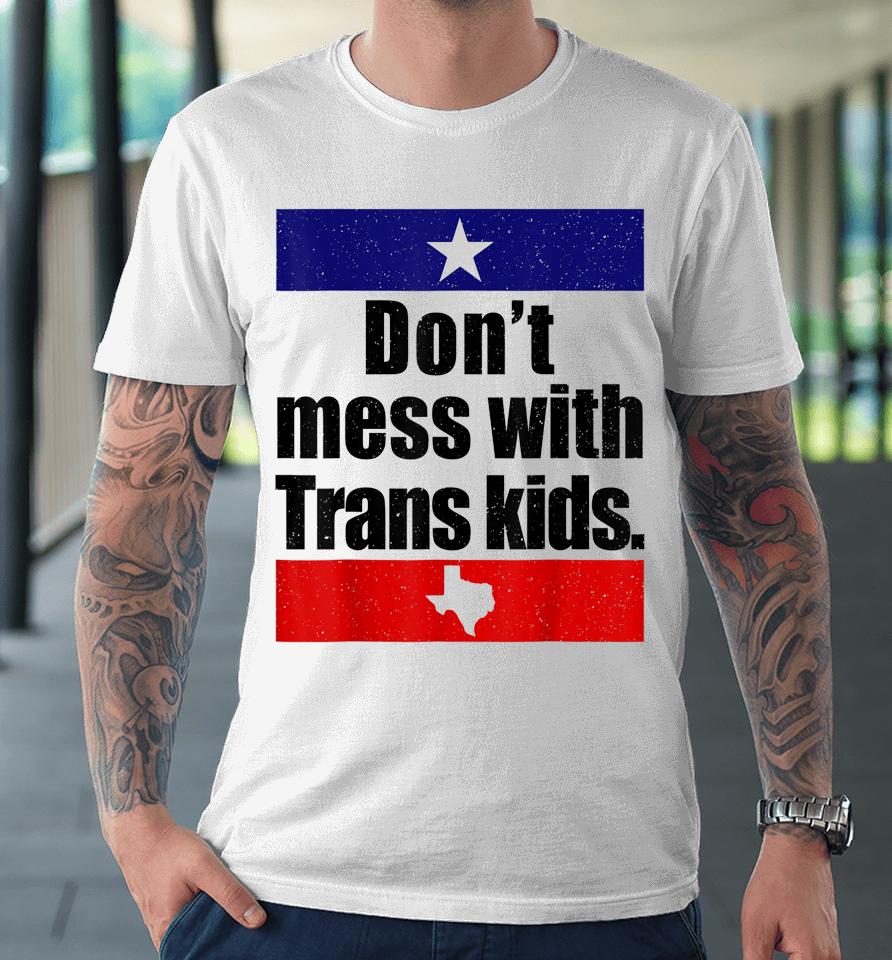 Don't Mess With Trans Kids Texas Protect Trans Kid Premium T-Shirt